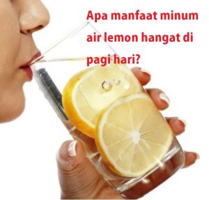 Apa manfaat minum air lemon hangat di pagi hari